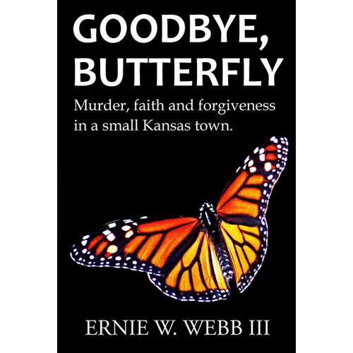 Goodbye, Butterfly: Murder, Faith and Forgiveness in a Small Kansas Town