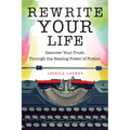 Rewrite Your Life: Discover Your Truth Through the Healing Power of Fiction (How to Write a Book)