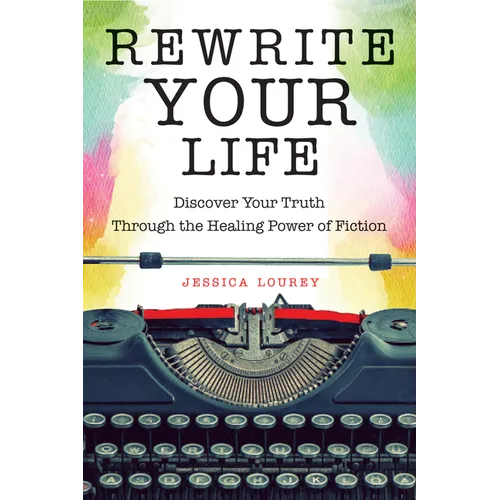 Rewrite Your Life: Discover Your Truth Through the Healing Power of Fiction (How to Write a Book)