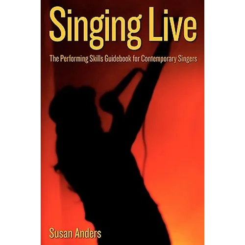 Singing Live: The Performing Skills Guidebook For Contemporary Singers