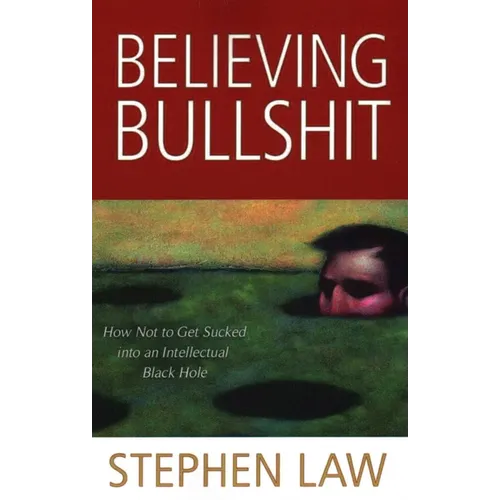 Believing Bullshit: How Not to Get Sucked into an Intellectual Black Hole