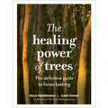 The Healing Power of Trees: The Definitive Guide to Forest Bathing