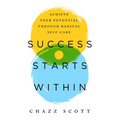 Success Starts Within: Achieve Your Potential Through Radical Self-Care