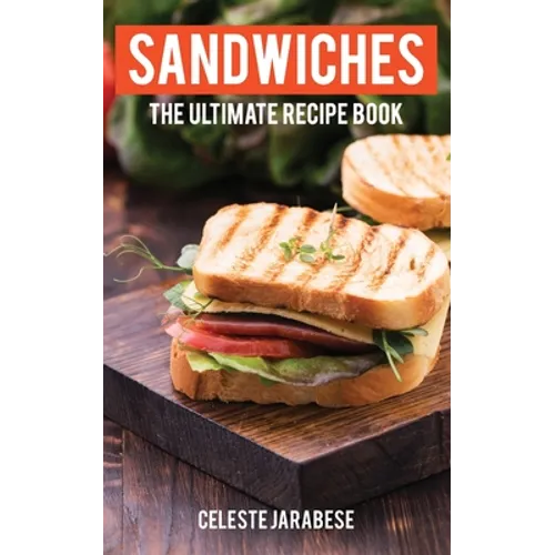 Sandwiches: The Ultimate Recipe Book