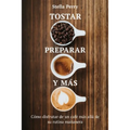 Tostar, preparar y más: Cómo disfrutar de un café más allá de su rutina mañanera