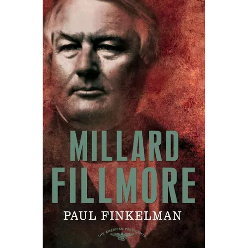 Millard Fillmore: The American Presidents Series: The 13th President, 1850-1853
