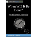 When Will It Be Done?: Lean-Agile Forecasting to Answer Your Customers' Most Important Question