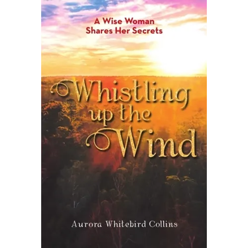 Whistling Up the Wind: A Wise Woman Shares Her Secrets
