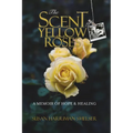 The Scent of Yellow Roses: A Memoir of Hope and Healing