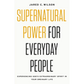 Supernatural Power for Everyday People: Experiencing God's Extraordinary Spirit in Your Ordinary Life