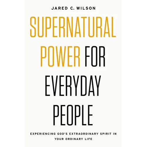 Supernatural Power for Everyday People: Experiencing God's Extraordinary Spirit in Your Ordinary Life