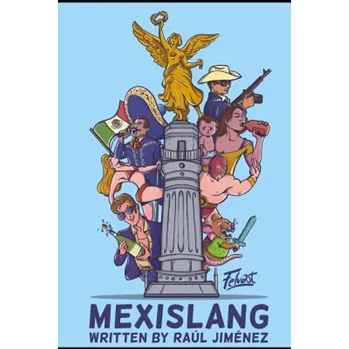 Mexislang: The key to understanding what the hell your mexican friends are saying.