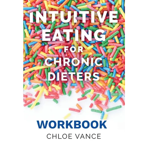 Intuitive Eating for Chronic Dieters: The Workbook: A Hands-On Guide to Practicing Mindful Eating, Building Body Trust, and Making Peace with Food