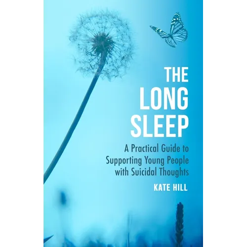 The Long Sleep: A Practical Guide to Supporting Young People Navigate Suicidal Crisis