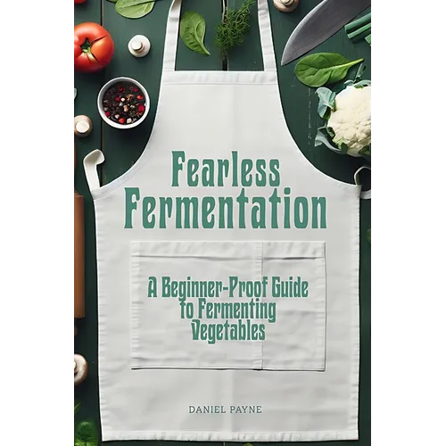 Fearless Fermentation: A Beginner-Proof Guide to Fermenting Vegetables