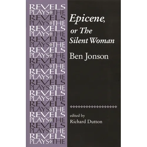 Epicene, or the Silent Woman: By Ben Jonson