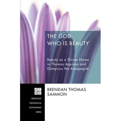 The God Who Is Beauty: Beauty as a Divine Name in Thomas Aquinas and Dionysius the Areopagite