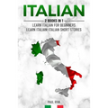 Italian: 2 Books in 1: Learn Italian For Beginners, Learn Italian: Italian Short Stories