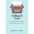 Telling It True: How to Write Nonfiction Kids (and Teens) Want to Read