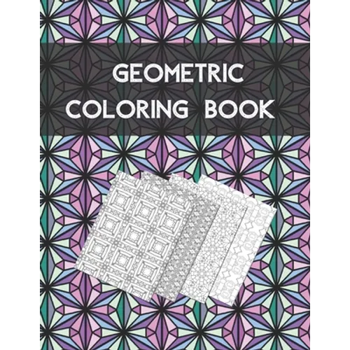 Geometric coloring book: Beautiful Collection of 100 Coloring Design For Adults, Fun and Creative Geometric Pattern
