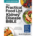 The Practical Food List for Kidney Disease Bible: Your Complete Food List and Meal Plan to Easily Manage Sodium, Potassium, and Phosphorus with Flavor