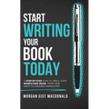 Start Writing Your Book Today: A step-by-step plan to write your nonfiction book, from first draft to finished manuscript