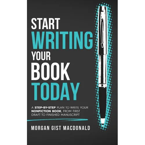 Start Writing Your Book Today: A step-by-step plan to write your nonfiction book, from first draft to finished manuscript