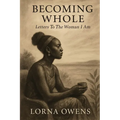 Becoming Whole: Letters To The Woman I Am