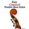 Easy Classical Double Bass Solos: Featuring Music of Bach, Mozart, Beethoven, Handel and Other Composers.
