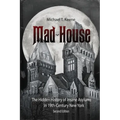 Madhouse: The Hidden History of Insane Asylums in 19th Century New York