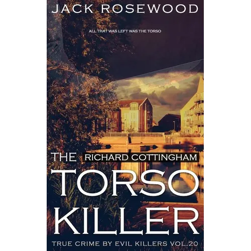Richard Cottingham: The True Story of The Torso Killer: Historical Serial Killers and Murderers