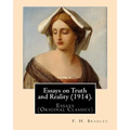 Essays on Truth and Reality (1914). By: F. H. Bradley: Essays (Original Classics)