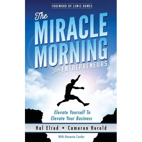 The Miracle Morning for Entrepreneurs: Elevate Your SELF to Elevate Your BUSINESS
