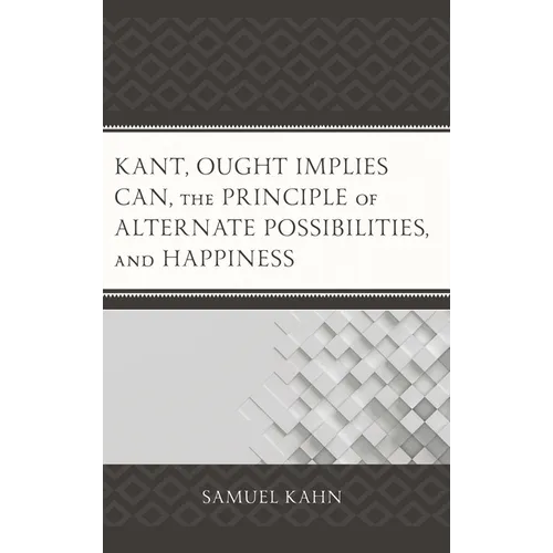 Kant, Ought Implies Can, the Principle of Alternate Possibilities, and Happiness