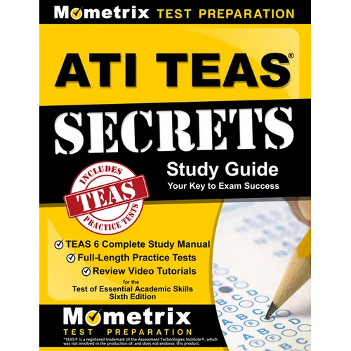 ATI TEAS Secrets Study Guide: TEAS 6 Complete Study Manual, Full-Length Practice Tests, Review Video Tutorials for the Test of Essential Academic Skil