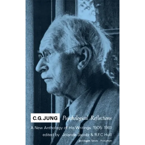 C.G. Jung: Psychological Reflections. a New Anthology of His Writings, 1905-1961