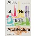 Atlas of Never Built Architecture