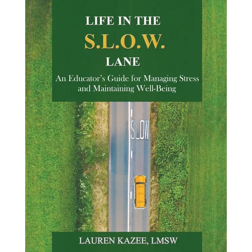 Life in the S.L.O.W. Lane: An Educator's Guide for Managing Stress and Maintaining Well-Being