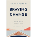 Braving Change: Release the Past, Welcome Growth, and Trust Where God Is Leading You