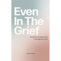 Even In The Grief: Poems on Finding Hope in Ambiguous Loss