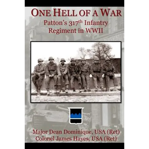 One Hell of a War: General Patton's 317th Infantry Regiment in WWII