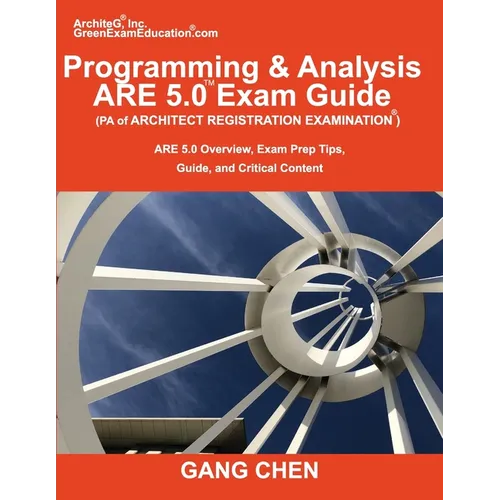 Programming & Analysis (PA) ARE 5.0 Exam Guide (Architect Registration Examination): ARE 5.0 Overview, Exam Prep Tips, Guide, and Critical Content