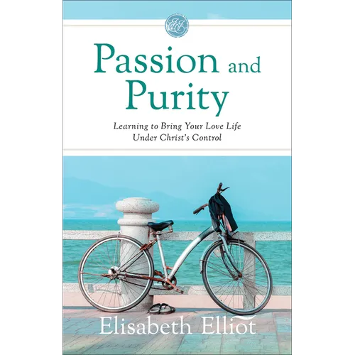 Passion and Purity: Learning to Bring Your Love Life Under Christ's Control