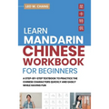Learn Mandarin Chinese Workbook for Beginners: A Step Step-by -Step Textbook to Practice the Chinese Characters Quickly and Easily While Having Fun