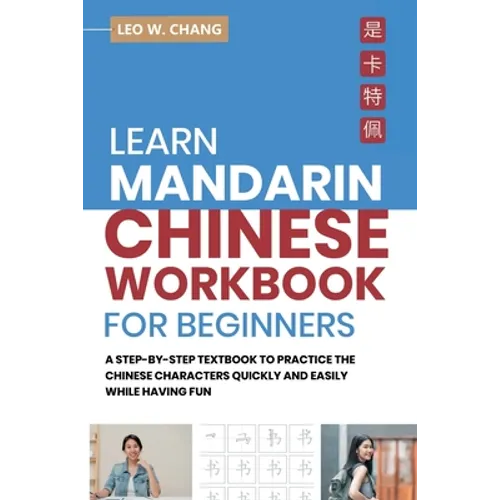 Learn Mandarin Chinese Workbook for Beginners: A Step Step-by -Step Textbook to Practice the Chinese Characters Quickly and Easily While Having Fun