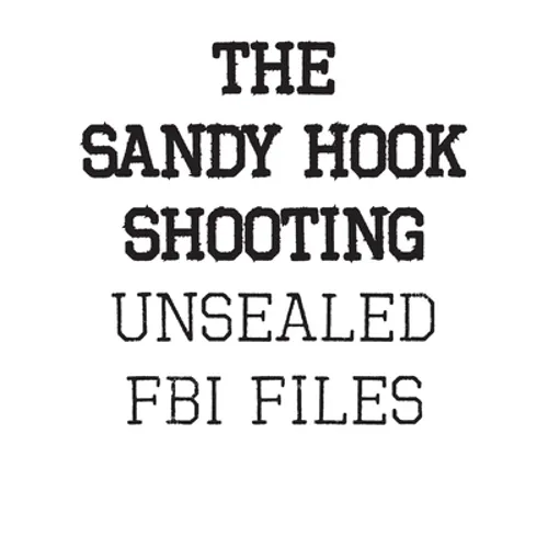 The Sandy Hook Shooting: The FBI Files: Unsealed Files on Adam Lanza & The Sandy Hook Shooting