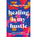 Healing is my Hustle: Poetry for Black Girls a Collection on Trauma & Healing
