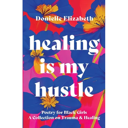 Healing is my Hustle: Poetry for Black Girls a Collection on Trauma & Healing