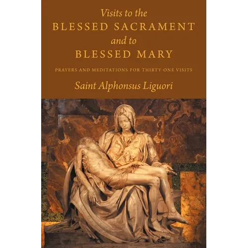 Visits to the Blessed Sacrament and to Blessed Mary: Prayers and Meditations for Thirty-One Visits