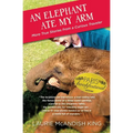 An Elephant Ate My Arm: More True Stories from a Curious Traveler